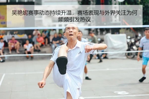 吴艳妮赛事动态持续升温，赛场表现与外界关注为何频频引发热议