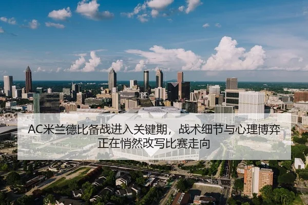 mi-lan-de-bi-bei-zhan-jin-ru-guan-jian-qi-zhan-shu-xi-jie-yu-xin-li-bo-yi-zheng-zai-qiao-ran-gai-xie-bi-sai-zou-xiang-3-577.jpg